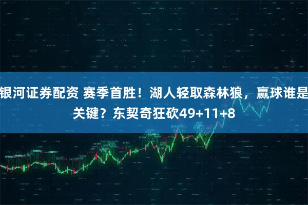 银河证券配资 赛季首胜！湖人轻取森林狼，赢球谁是关键？东契奇狂砍49+11+8